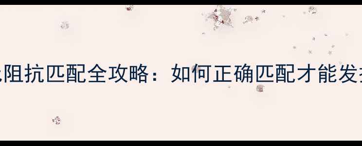 图片 ✨惠威喇叭单元阻抗匹配全攻略：如何正确匹配才能发挥最大音质？🔧
