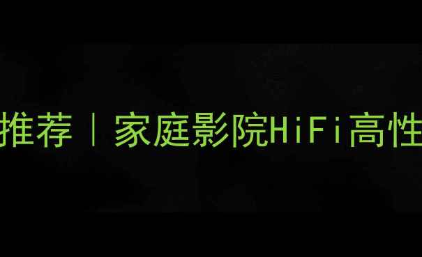 图片 ✨最新定制音箱推荐｜家庭影院HiFi高性价比避坑指南🎶