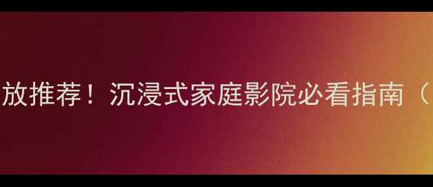 图片 ✨杜比全景声功放推荐！沉浸式家庭影院必看指南（附真实体验）✨