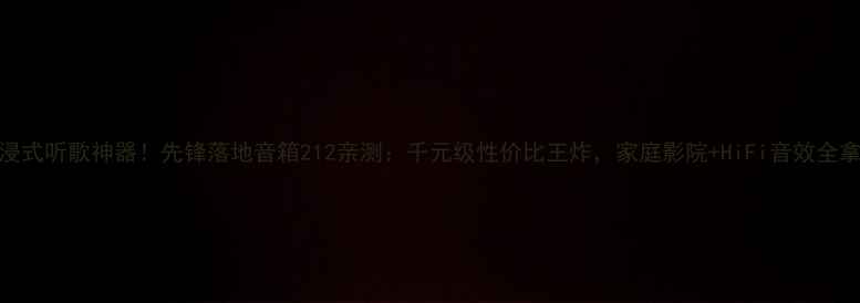 图片 ✨沉浸式听歌神器！先锋落地音箱212亲测：千元级性价比王炸，家庭影院+HiFi音效全拿下！
