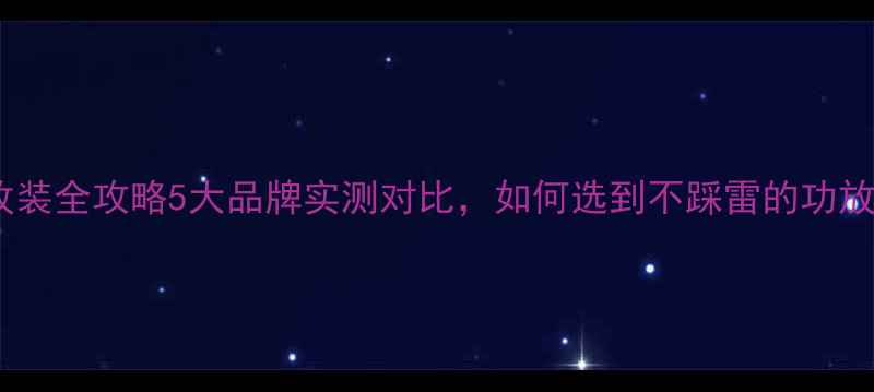 图片 ✨系列汽车功放改装全攻略5大品牌实测对比，如何选到不踩雷的功放？附避坑指南🔥1