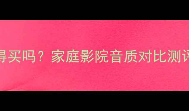 图片 ✨落地音箱真的值得买吗？家庭影院音质对比测评（附避坑指南）✨