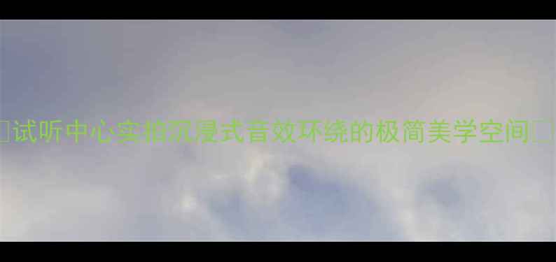 图片 ✨试听中心实拍沉浸式音效环绕的极简美学空间✨1