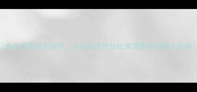 图片 ✨音乐传真音箱测评｜百元级高性价比家庭影院闭眼入指南🌟