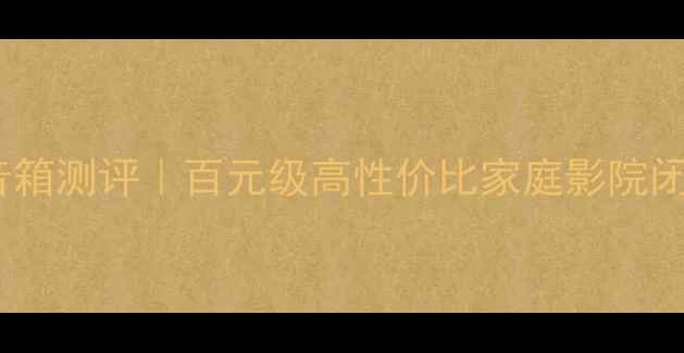 图片 ✨音乐传真音箱测评｜百元级高性价比家庭影院闭眼入指南🌟2