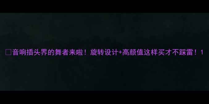 图片 ✨音响插头界的舞者来啦！旋转设计+高颜值这样买才不踩雷！1