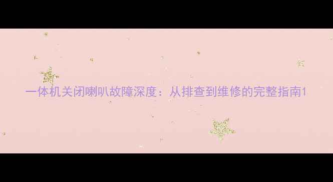 图片 一体机关闭喇叭故障深度：从排查到维修的完整指南1