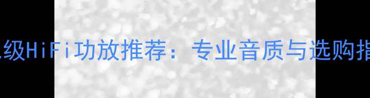 图片 万元级HiFi功放推荐：专业音质与选购指南1