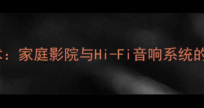 图片 三分频低音喇叭技术：家庭影院与Hi-Fi音响系统的终极低频解决方案2