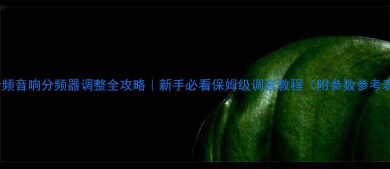 图片 三分频音响分频器调整全攻略｜新手必看保姆级调音教程（附参数参考表）2