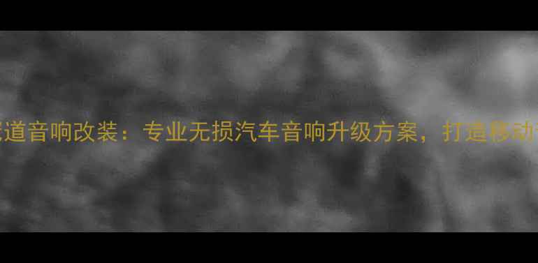 图片 上海冠道音响改装：专业无损汽车音响升级方案，打造移动音乐厅