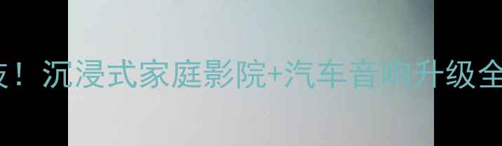 图片 上海阿尔派音响改装黑科技！沉浸式家庭影院+汽车音响升级全攻略（附权威榜单门店）1