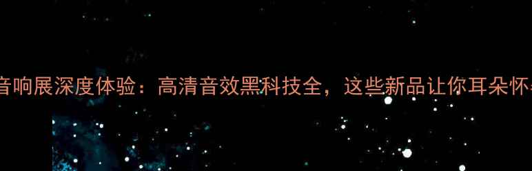 图片 上海音响展深度体验：高清音效黑科技全，这些新品让你耳朵怀孕！2