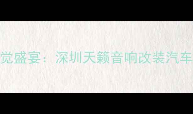图片 专业团队打造沉浸式听觉盛宴：深圳天籁音响改装汽车家庭影院全案解决方案