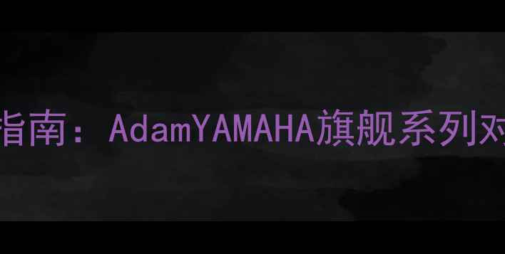图片 专业监听音箱选购指南：AdamYAMAHA旗舰系列对比（含最新测评）