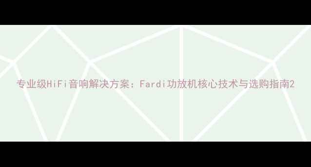 图片 专业级HiFi音响解决方案：Fardi功放机核心技术与选购指南2