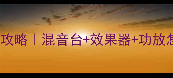 图片 专业舞台音响系统搭建全攻略｜混音台+效果器+功放怎么选？附设备搭配清单2