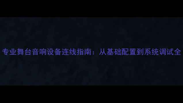 图片 专业舞台音响设备连线指南：从基础配置到系统调试全