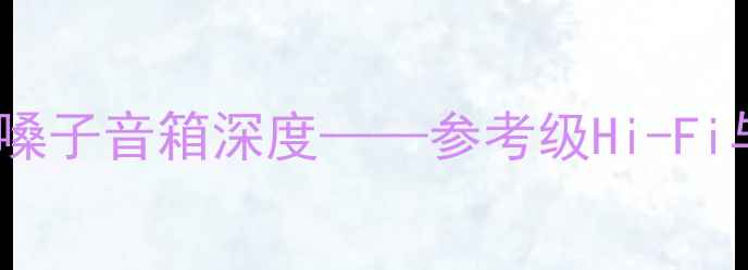 图片 专业评测：Accuphase金嗓子音箱深度——参考级Hi-Fi与家庭影院系统标杆产品