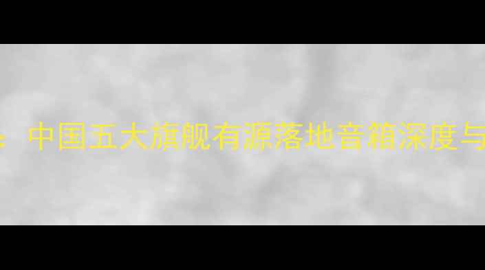 图片 专业评测：中国五大旗舰有源落地音箱深度与选购指南