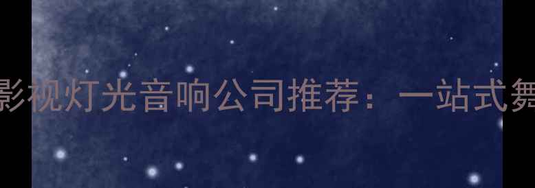 图片 专业音响器材供应商影视灯光音响公司推荐：一站式舞台音响设备采购指南
