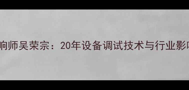 图片 专业音响师吴荣宗：20年设备调试技术与行业影响力全1
