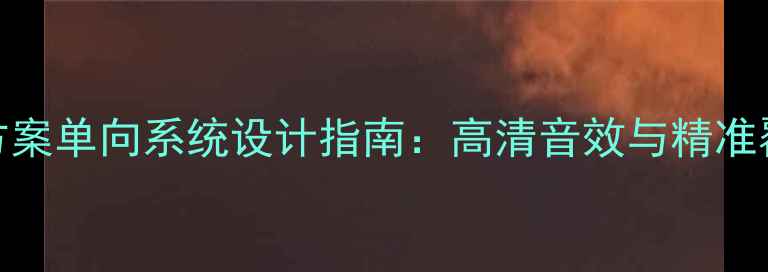 图片 专业音响扩声方案单向系统设计指南：高清音效与精准覆盖的完美平衡