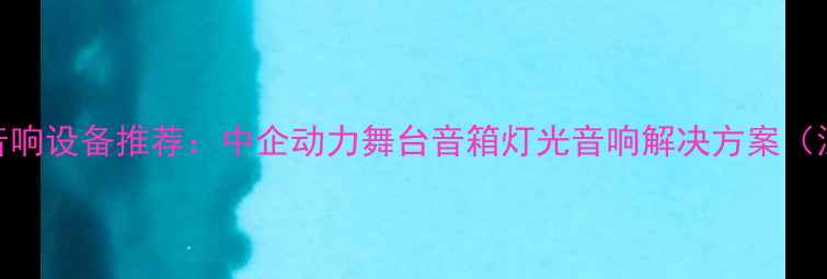 图片 专业音响设备推荐：中企动力舞台音箱灯光音响解决方案（深圳）
