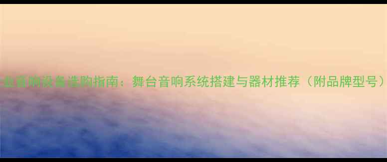 图片 专业音响设备选购指南：舞台音响系统搭建与器材推荐（附品牌型号）1