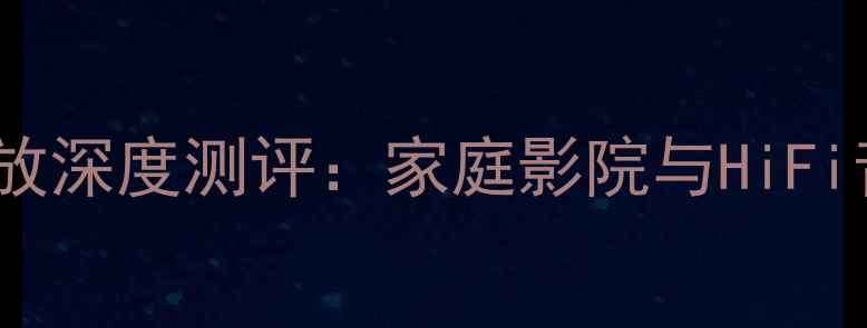 图片 东方之声合并功放深度测评：家庭影院与HiFi音效的完美融合2