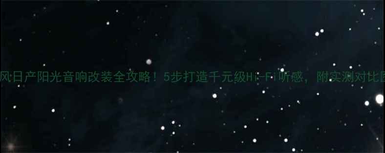 图片 东风日产阳光音响改装全攻略！5步打造千元级Hi-Fi听感，附实测对比图2