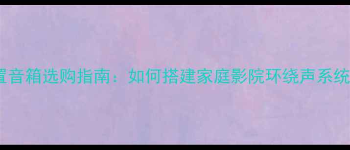 图片 中置音箱选购指南：如何搭建家庭影院环绕声系统？1