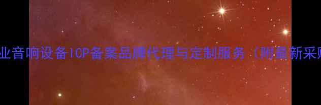 图片 丰台区专业音响设备ICP备案品牌代理与定制服务（附最新采购指南）1