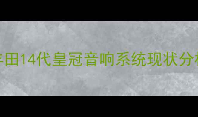 图片 丰田14代皇冠音响系统现状分析