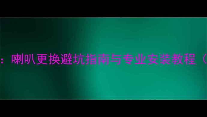 图片 丰田亚洲龙音响改装全攻略：喇叭更换避坑指南与专业安装教程（含品牌对比与性价比方案）