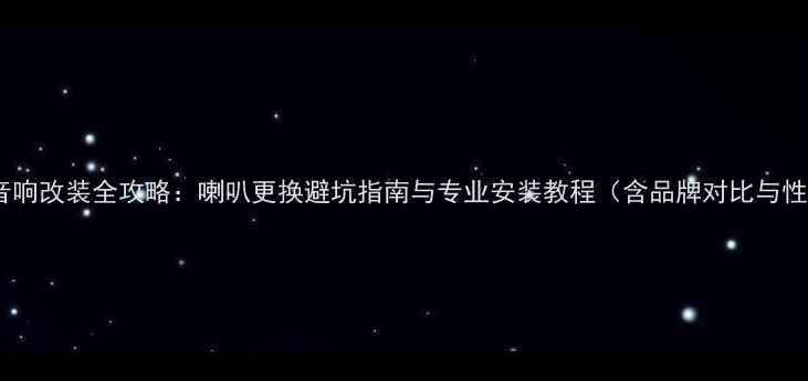 图片 丰田亚洲龙音响改装全攻略：喇叭更换避坑指南与专业安装教程（含品牌对比与性价比方案）2