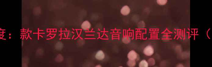 图片 丰田音响系统深度：款卡罗拉汉兰达音响配置全测评（含JBL功放实测）