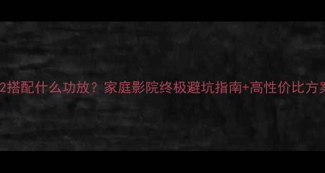 图片 丹拿242搭配什么功放？家庭影院终极避坑指南+高性价比方案推荐1