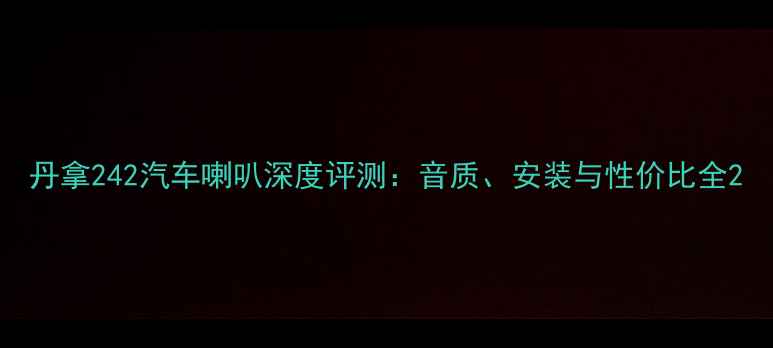 图片 丹拿242汽车喇叭深度评测：音质、安装与性价比全2