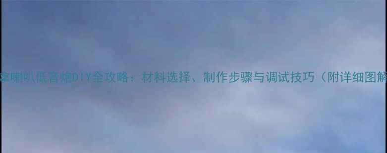 图片 丹拿喇叭低音炮DIY全攻略：材料选择、制作步骤与调试技巧（附详细图解）