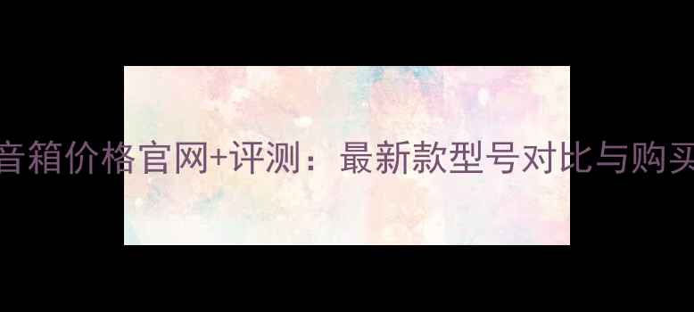 图片 丹拿音箱价格官网+评测：最新款型号对比与购买指南