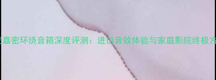 图片 丹麦嘉密环绕音箱深度评测：进口音效体验与家庭影院终极方案2