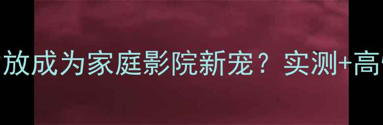 图片 为什么AVS功放成为家庭影院新宠？实测+高性价比攻略1