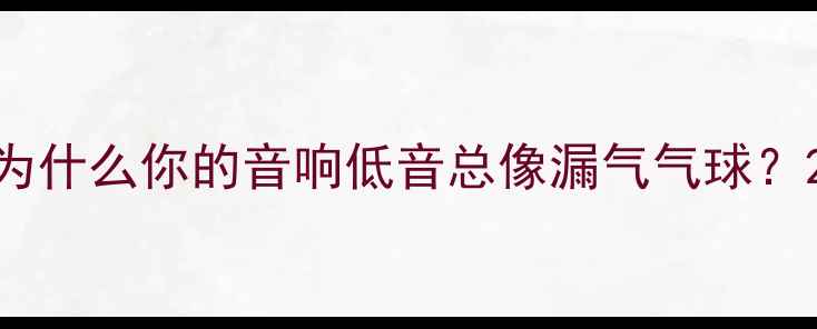 图片 为什么你的音响低音总像漏气气球？2