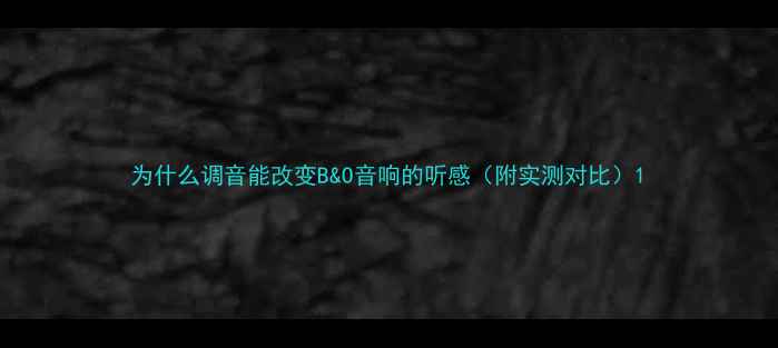 图片 为什么调音能改变B&O音响的听感（附实测对比）1