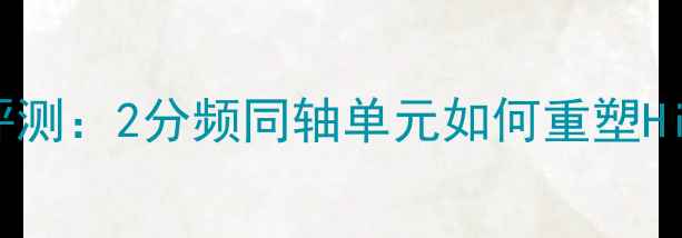 图片 丽磁219ia音箱深度评测：2分频同轴单元如何重塑HiFi书架音箱新标杆？