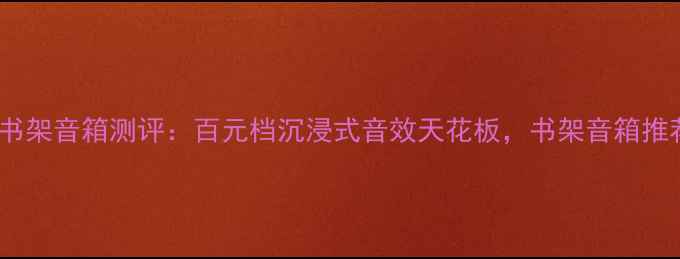 图片 乌托邦BE书架音箱测评：百元档沉浸式音效天花板，书架音箱推荐必看！1