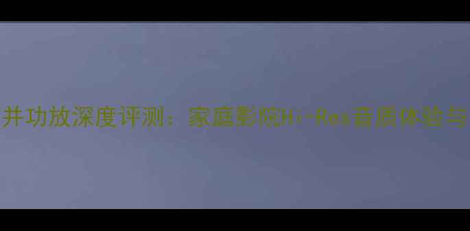 图片 乐林二代合并功放深度评测：家庭影院Hi-Res音质体验与音效升级全