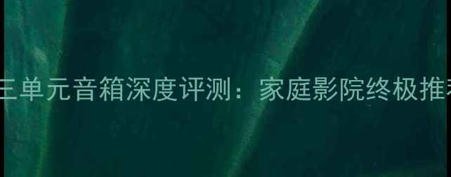 图片 乐爵士三单元音箱深度评测：家庭影院终极推荐指南1