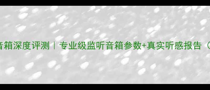 图片 乐爵士监听1音箱深度评测｜专业级监听音箱参数+真实听感报告（附避坑指南）